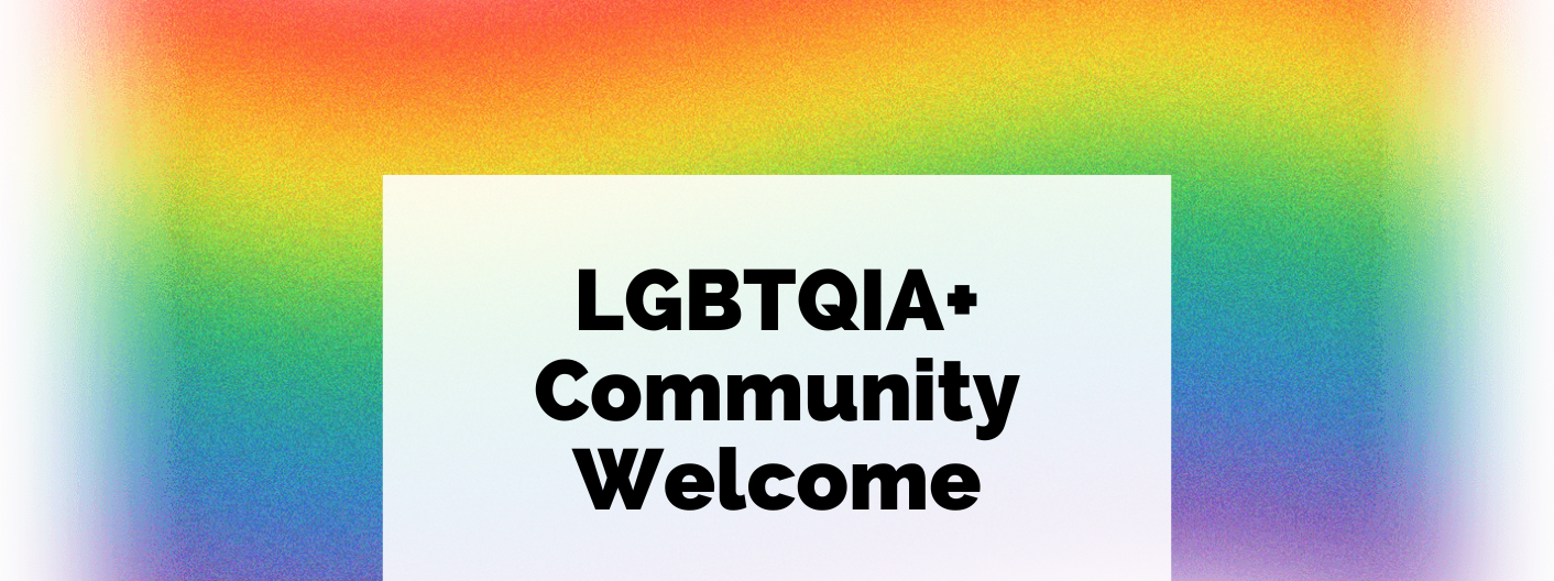 LGBTQIA+ Community Welcome in front of Rainbow Background